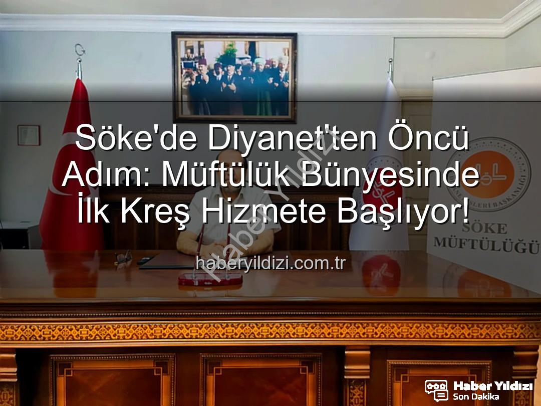 Söke müftülük kreş - Söke'de Diyanet'ten Öncü Adım: Müftülük Bünyesinde İlk Kreş Hizmete Başlıyor!