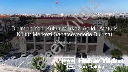 Didim’de Yeni Kültür Merkezi Açıldı: Atatürk Kültür Merkezi Sanatseverlerle Buluştu