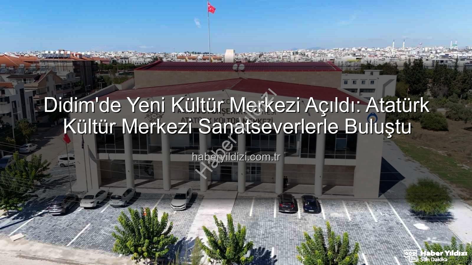 Atatürk Kültür Merkezi Didim - Didim'de Yeni Kültür Merkezi Açıldı: Atatürk Kültür Merkezi Sanatseverlerle Buluştu