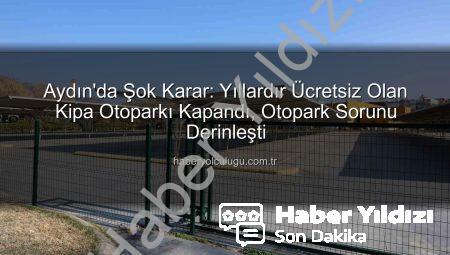 Aydın’da Şok Karar: Ücretsiz Kullanılan Otoparklar Kapandı, Otopark Sorunu Derinleşiyor!
