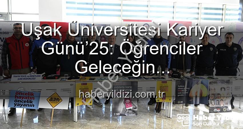 Kariyer Günü - Uşak Üniversitesi Kariyer Günü’25: Öğrenciler Geleceğin Profesyonelleriyle Buluştu