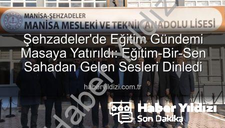 Şehzadeler’de Eğitim Gündemi Masaya Yatırıldı: Eğitim-Bir-Sen Sahadan Gelen Sesleri Dinledi