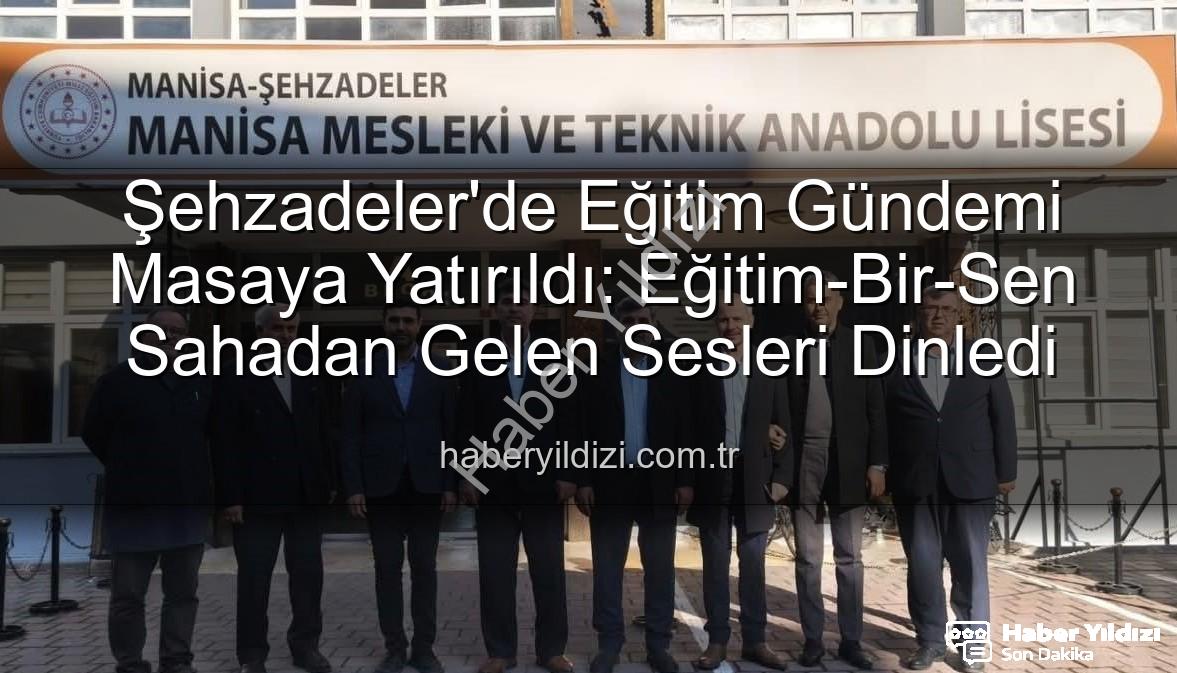 eğitim sorunları - Şehzadeler'de Eğitim Gündemi Masaya Yatırıldı: Eğitim-Bir-Sen Sahadan Gelen Sesleri Dinledi