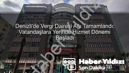 Denizli’de Vergi Dairesi Ağı Tamamlandı: Vatandaşlara Yerinde Hizmet Dönemi Başladı
