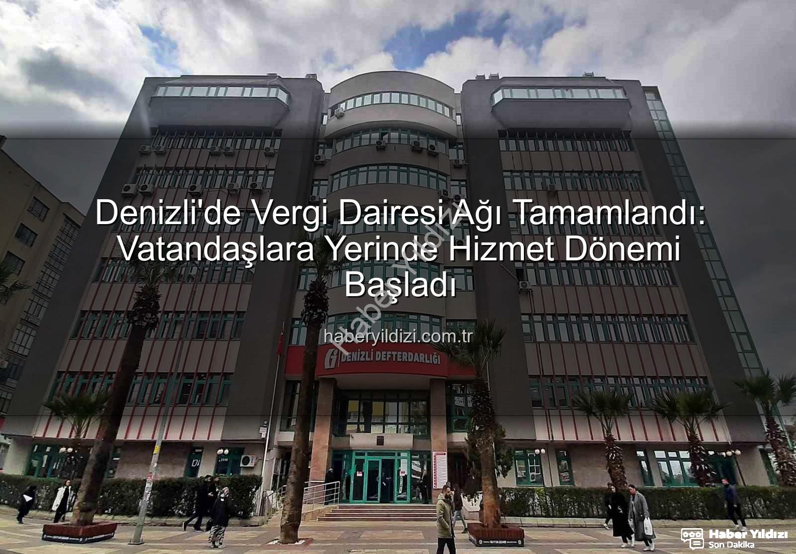 Denizli vergi dairesi - Denizli'de Vergi Dairesi Ağı Tamamlandı: Vatandaşlara Yerinde Hizmet Dönemi Başladı