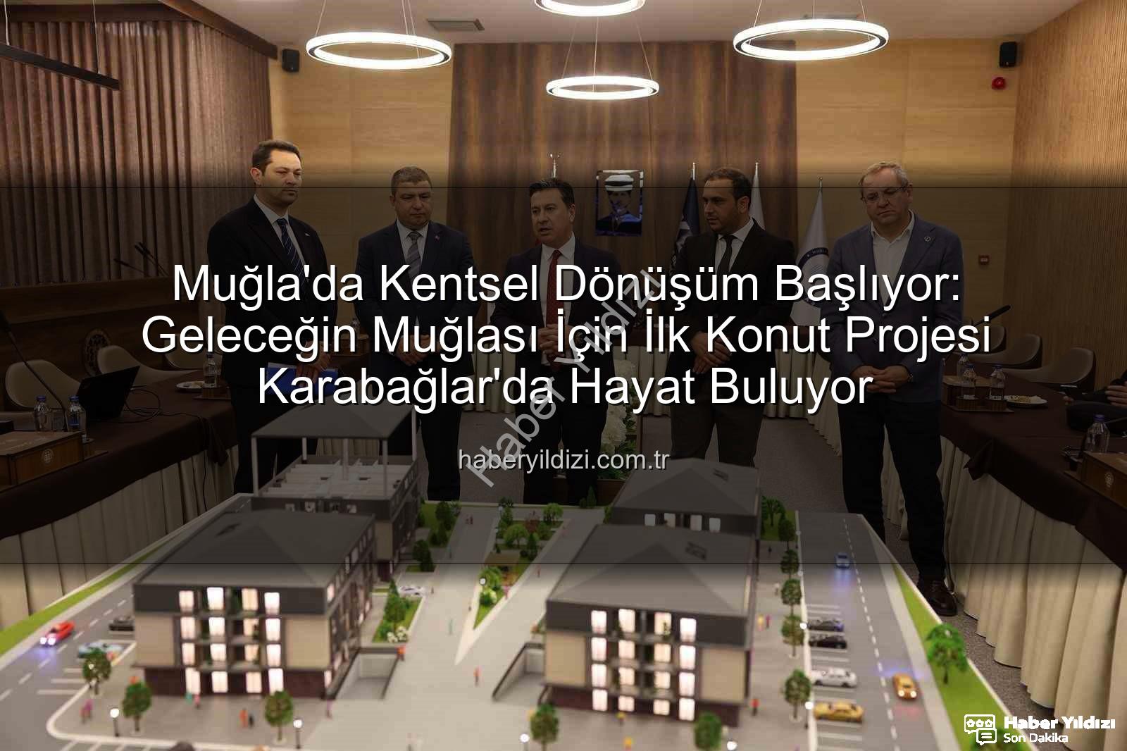 Muğla kentsel dönüşüm - Muğla'da Kentsel Dönüşüm Başlıyor: Geleceğin Muğlası İçin İlk Konut Projesi Karabağlar'da Hayat Buluyor