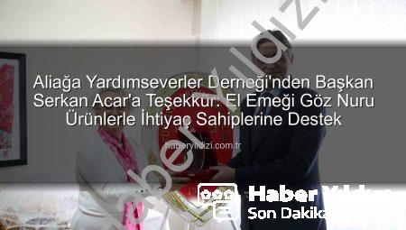 Aliağa Yardımseverler Derneği’nden Başkan Serkan Acar’a Teşekkür: El Emeği Göz Nuru Ürünlerle İhtiyaç Sahiplerine Destek