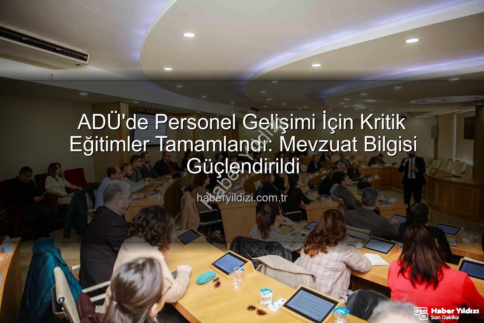 ADÜ personel eğitimleri - ADÜ'de Personel Gelişimi İçin Kritik Eğitimler Tamamlandı: Mevzuat Bilgisi Güçlendirildi