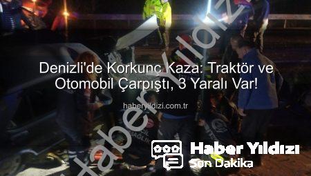 Denizli’de Korkunç Kaza: Traktör ve Otomobil Çarpıştı, 3 Yaralı Var!