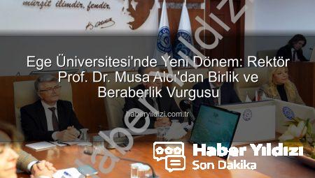 Ege Üniversitesi’nde Yeni Dönem: Rektör Prof. Dr. Musa Alcı’dan Birlik ve Beraberlik Vurgusu