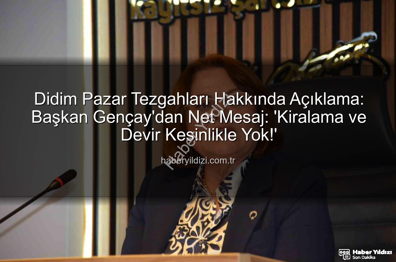 Didim pazar tezgahları - Didim Pazar Tezgahları Hakkında Açıklama: Başkan Gençay'dan Net Mesaj: 'Kiralama ve Devir Kesinlikle Yok!'