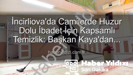 İncirliova’da Camilerde Huzur Dolu İbadet İçin Kapsamlı Temizlik: Başkan Kaya’dan Açıklama
