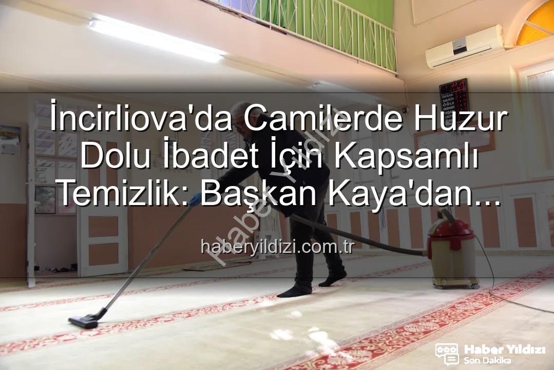 huzurlu ibadet ortamı - İncirliova'da Camilerde Huzur Dolu İbadet İçin Kapsamlı Temizlik: Başkan Kaya'dan Açıklama