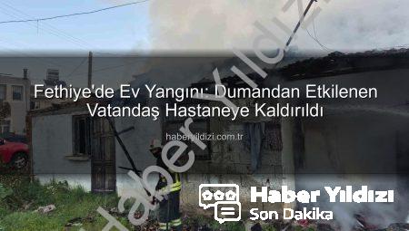 Fethiye’de Ev Yangını: Dumandan Etkilenen Vatandaş Hastaneye Kaldırıldı