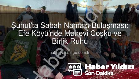 Şuhut’ta Sabah Namazı Buluşması: Efe Köyü Manevi Atmosferle Doldu