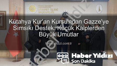 Kütahya Kur’an Kursu’ndan Gazze’ye Sımsıkı Destek: Küçük Kalplerden Büyük Umutlar