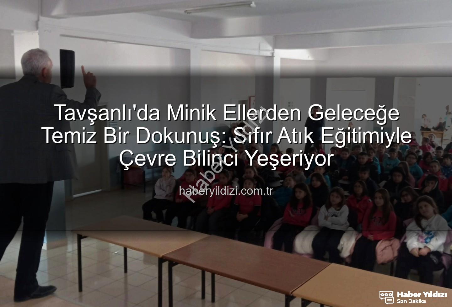 çevre eğitimi - Tavşanlı'da Minik Ellerden Geleceğe Temiz Bir Dokunuş: Sıfır Atık Eğitimiyle Çevre Bilinci Yeşeriyor