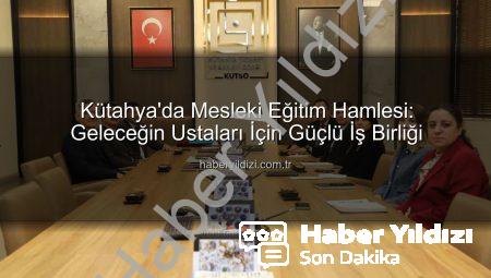 Kütahya’da Mesleki Eğitim Hamlesi: Geleceğin Ustaları İçin Güçlü İş Birliği