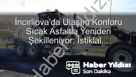 İncirliova’da Ulaşım Konforu Sıcak Asfaltla Yeniden Şekilleniyor: İstiklal Mahallesi’nde Büyük Dönüşüm
