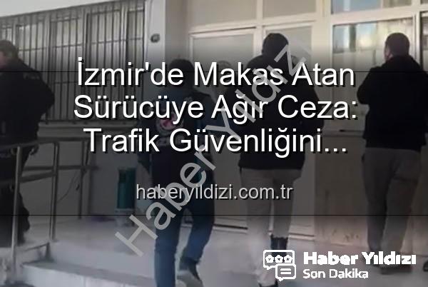 makas atan sürücü - İzmir'de Makas Atan Sürücüye Ağır Ceza: Trafik Güvenliğini Tehlikeye Attı!