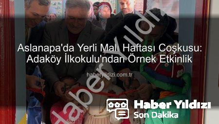 Aslanapa’da Yerli Malı Haftası Coşkusu: Adaköy İlkokulu’ndan Örnek Etkinlik