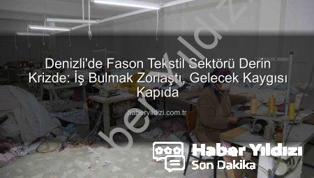 Denizli’de Fason Tekstil Sektörü Derin Krizde: İş Bulmak Zorlaştı, Gelecek Kaygısı Kapıda