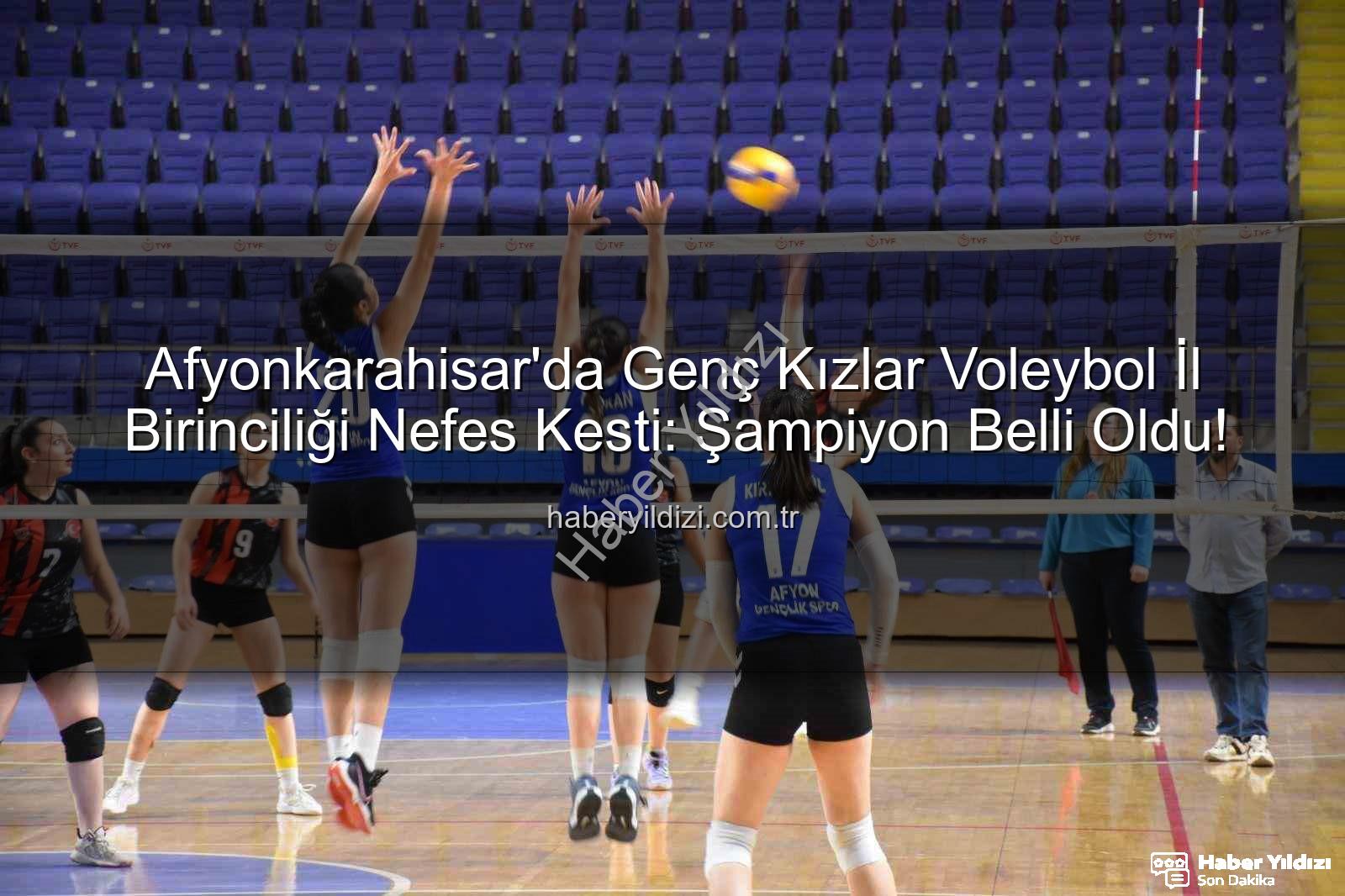 Genç Kızlar Voleybol İl Birinciliği - Afyonkarahisar'da Genç Kızlar Voleybol İl Birinciliği Nefes Kesti: Şampiyon Belli Oldu!