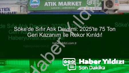 Söke’de Sıfır Atık Devrimi: 2025’te 75 Ton Geri Kazanım İle Rekor Kırıldı!