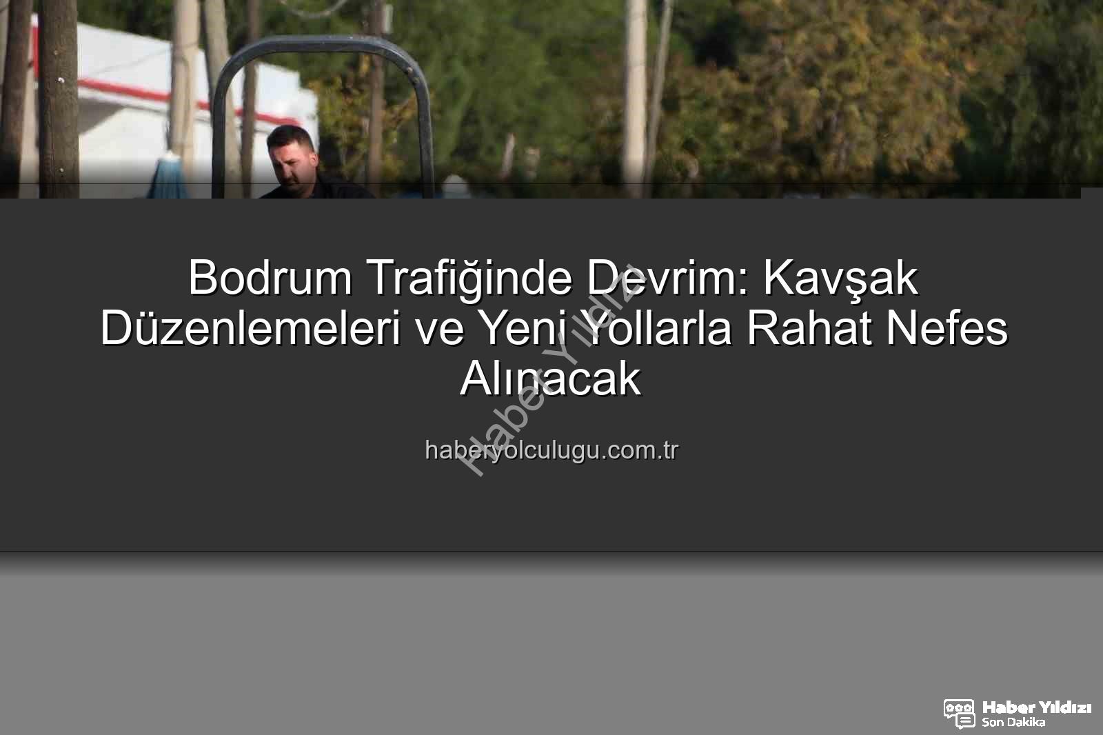 Bodrum trafik projeleri - Bodrum'da Trafik Sorununa Nefes Aldıracak Dev Projeler Hayata Geçiyor: Kavşak Düzenlemeleri ve Yeni Yollar Açılıyor