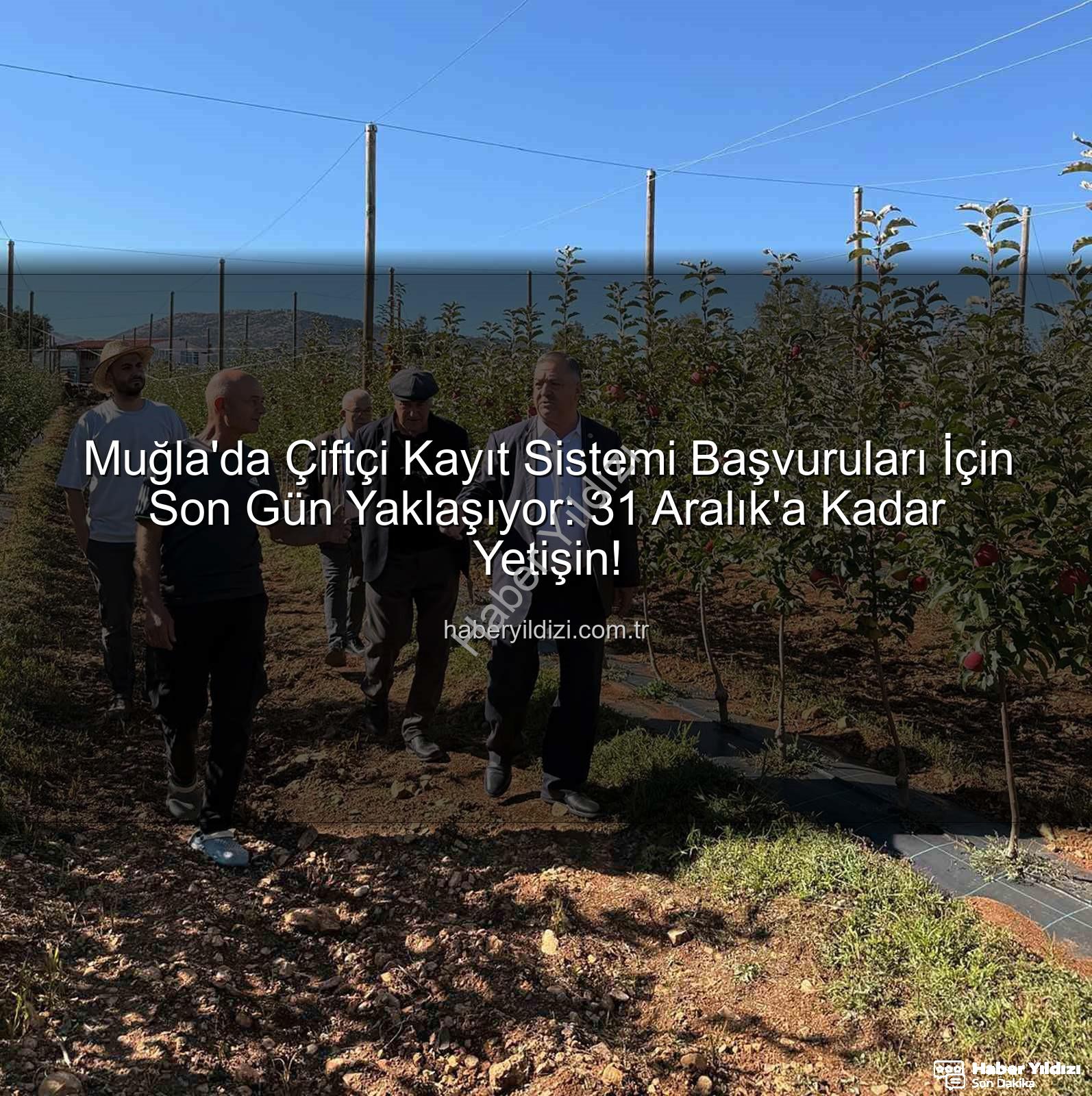 ÇKS başvuruları - Muğla'da Çiftçi Kayıt Sistemi Başvuruları İçin Son Gün Yaklaşıyor: 31 Aralık'a Kadar Yetişin!