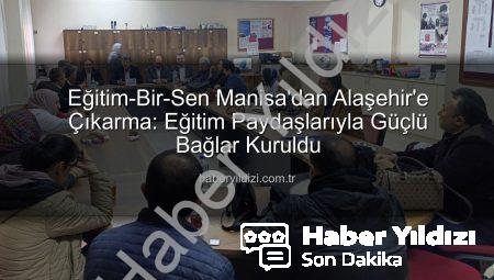 Eğitim-Bir-Sen Manisa’dan Alaşehir’e Çıkarma: Eğitim Paydaşlarıyla Güçlü Bağlar Kuruldu