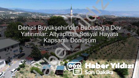 Denizli Büyükşehir’den Babadağ’a Dev Yatırımlar: Altyapıdan Sosyal Hayata Kapsamlı Dönüşüm