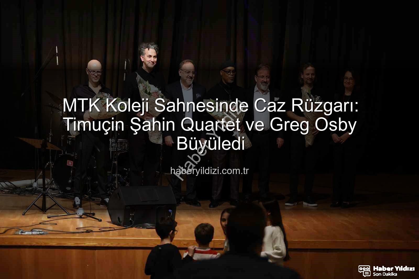 MTK Koleji caz konseri - MTK Koleji Sahnesinde Caz Rüzgarı: Timuçin Şahin Quartet ve Greg Osby Büyüledi
