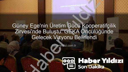 Güney Ege’nin Üretim Gücü Kooperatifçilik Zirvesi’nde Buluştu: GEKA Öncülüğünde Gelecek Vizyonu Belirlendi