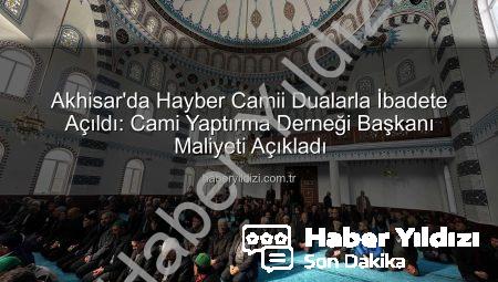 Akhisar’da Hayber Camii Dualarla İbadete Açıldı: Cami Yaptırma Derneği Başkanı Maliyeti Açıkladı
