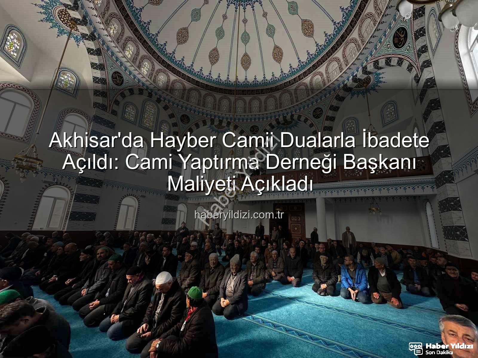 Hayber Camii - Akhisar'da Hayber Camii Dualarla İbadete Açıldı: Cami Yaptırma Derneği Başkanı Maliyeti Açıkladı