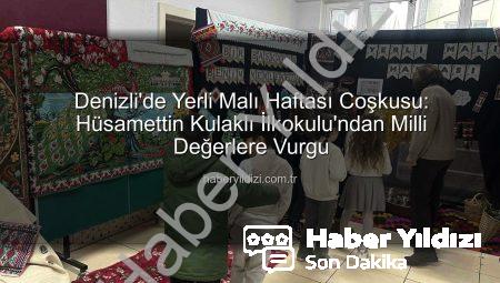 Denizli’de Yerli Malı Haftası Coşkusu: Hüsamettin Kulaklı İlkokulu’ndan Milli Değerlere Vurgu
