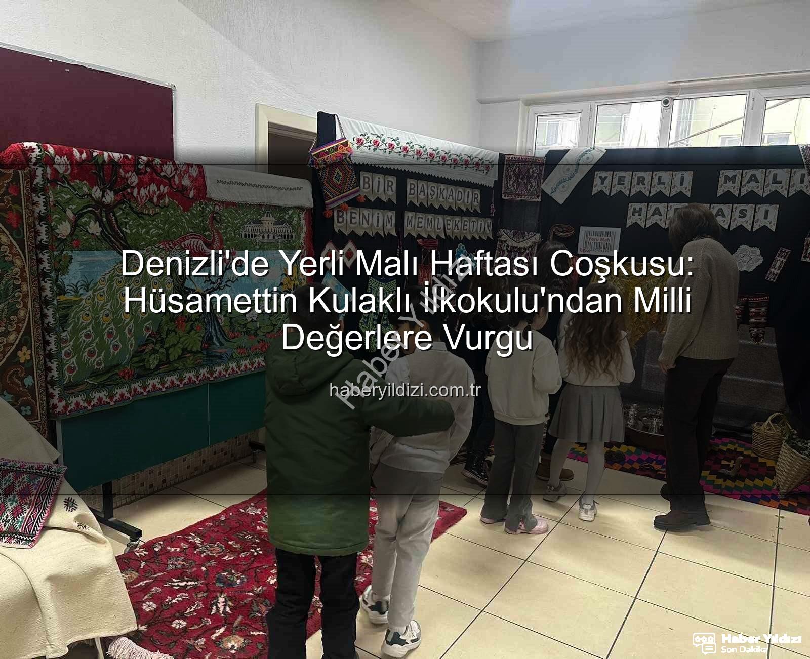 Yerli Malı Haftası - Denizli'de Yerli Malı Haftası Coşkusu: Hüsamettin Kulaklı İlkokulu'ndan Milli Değerlere Vurgu