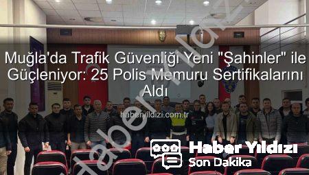 Muğla’da Trafik Güvenliği Yeni “Şahinler” ile Güçleniyor: 25 Polis Memuru Sertifikalarını Aldı