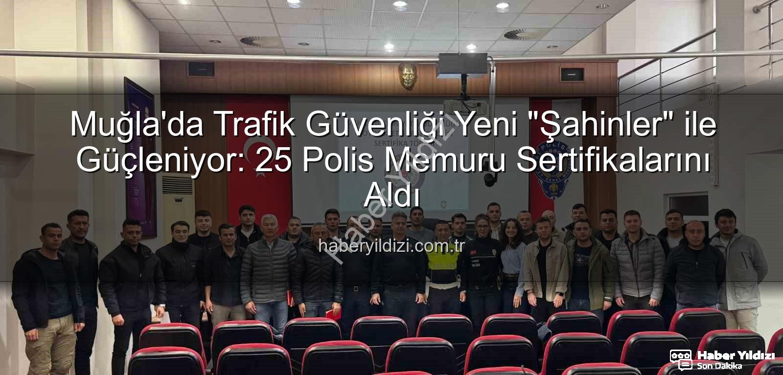 Muğla trafik güvenliği - Muğla'da Trafik Güvenliği Yeni "Şahinler" ile Güçleniyor: 25 Polis Memuru Sertifikalarını Aldı