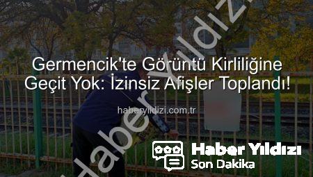 Germencik’te Görüntü Kirliliğine Geçit Yok: İzinsiz Afişler Toplandı!