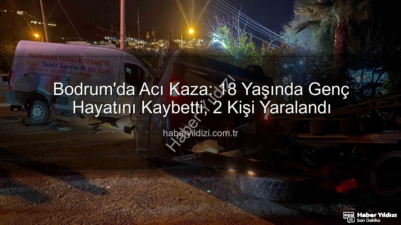 Bodrum trafik kazası - Bodrum'da Acı Kaza: 18 Yaşında Genç Hayatını Kaybetti, 2 Kişi Yaralandı