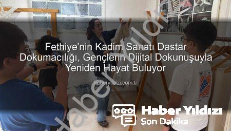 Fethiye’nin Kadim Sanatı Dastar Dokumacılığı, Gençlerin Dijital Dokunuşuyla Yeniden Hayat Buluyor