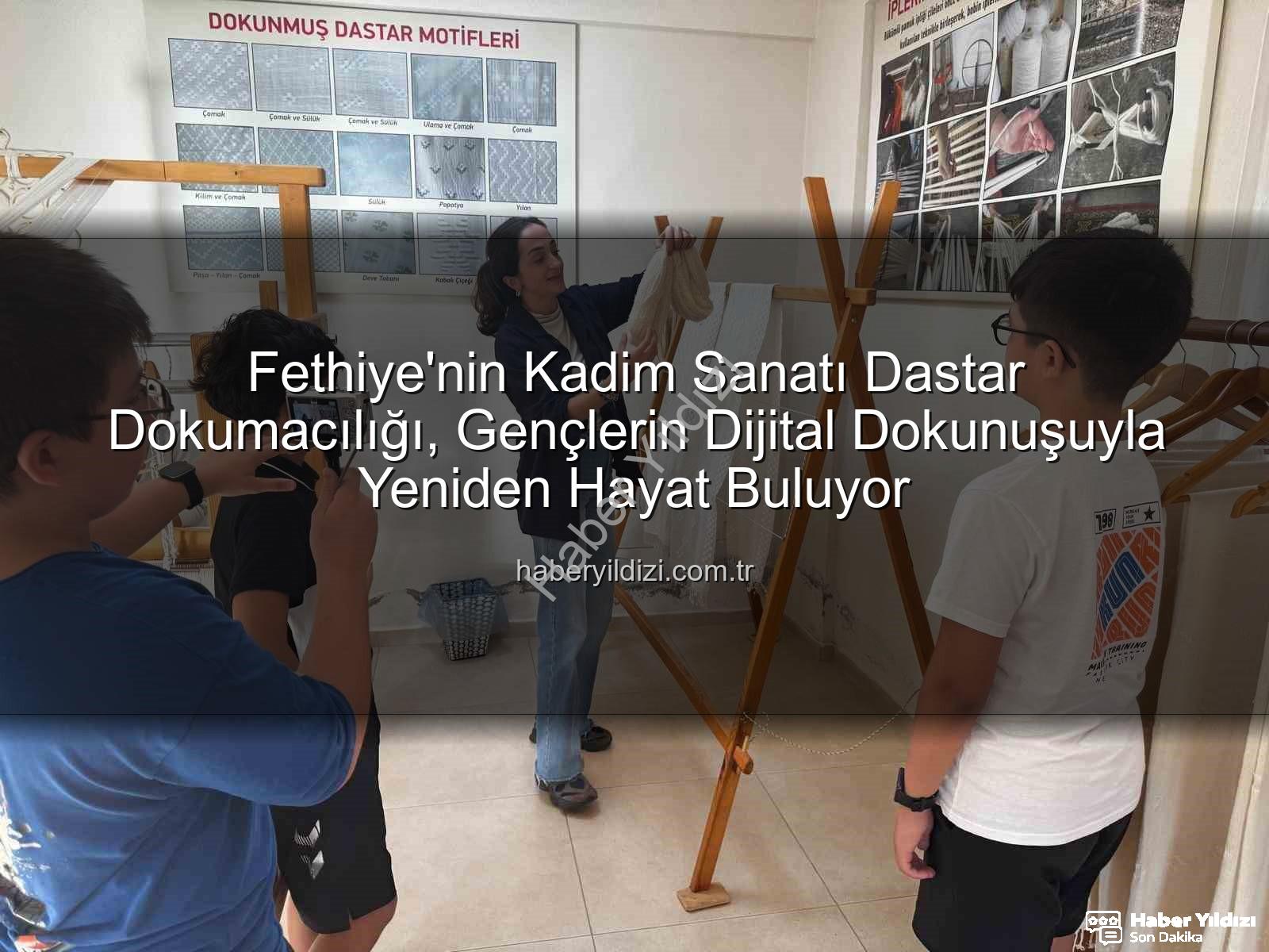 dastar dokumacılığı - Fethiye'nin Kadim Sanatı Dastar Dokumacılığı, Gençlerin Dijital Dokunuşuyla Yeniden Hayat Buluyor