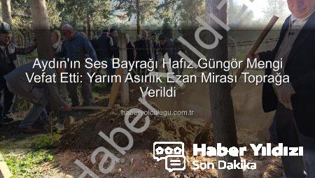 Aydın’ın Efsanevi Sesi Hafız Güngör Mengi Vefat Etti: Yarım Asırlık Miras Toprağa Verildi