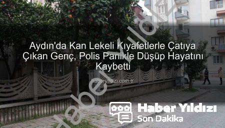 Aydın’da Kan Lekeli Kıyafetlerle Çatıya Çıkan Genç, Polis Panikle Düşüp Hayatını Kaybetti