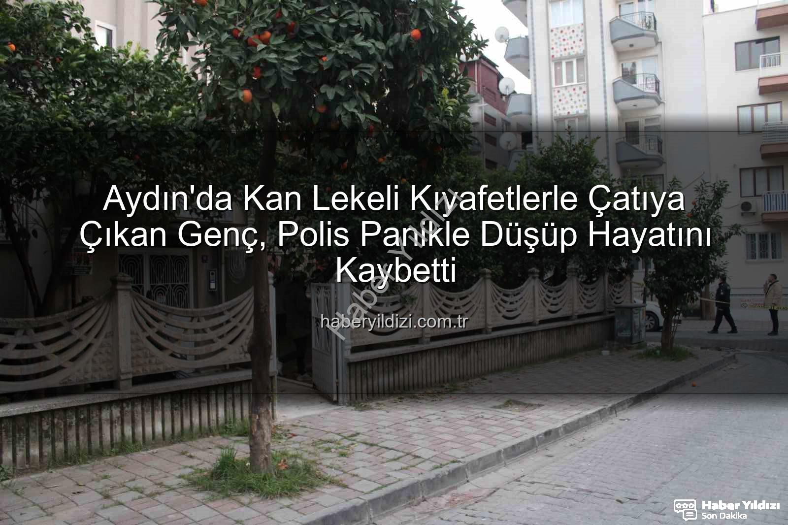 çatıdan düşen genç - Aydın'da Kan Lekeli Kıyafetlerle Çatıya Çıkan Genç, Polis Panikle Düşüp Hayatını Kaybetti
